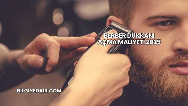 Berber Dükkanı Açma Maliyeti 2025