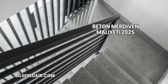 Beton Merdiven Maliyeti 2025