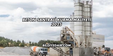Beton Santrali Kurma Maliyeti 2025