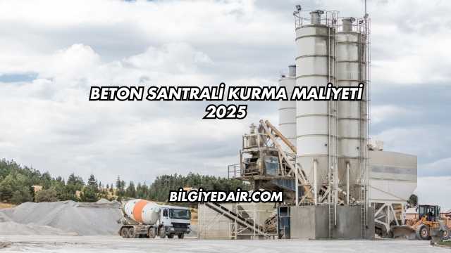 Beton Santrali Kurma Maliyeti 2025