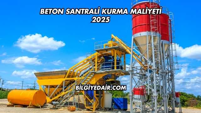 Beton Santrali Kurma Maliyeti 2025