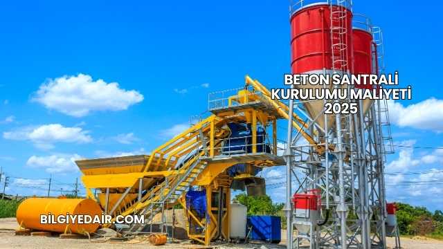 Beton Santrali Kurulumu Maliyeti 2025