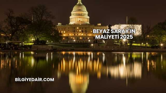 Beyaz Saray'ın Maliyeti 2025