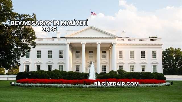 Beyaz Saray'ın Maliyeti 2025