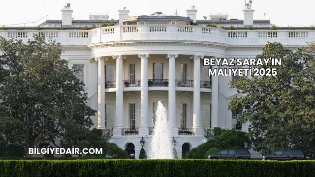 Beyaz Saray'ın Maliyeti 2025