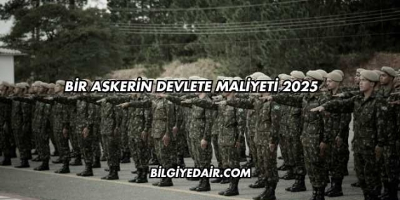 Bir Askerin Devlete Maliyeti 2025
