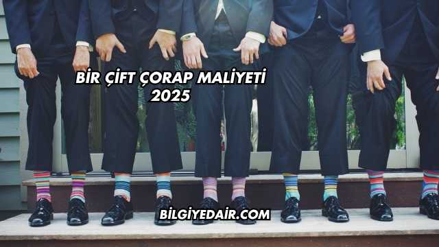 Bir Çift Çorap Maliyeti 2025