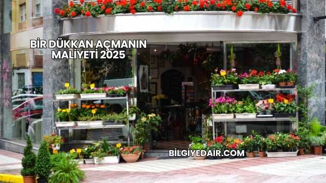 Bir Dükkan Açmanın Maliyeti 2025