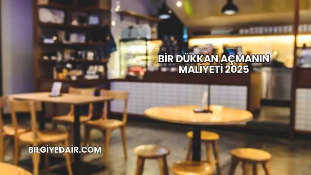 Bir Dükkan Açmanın Maliyeti 2025