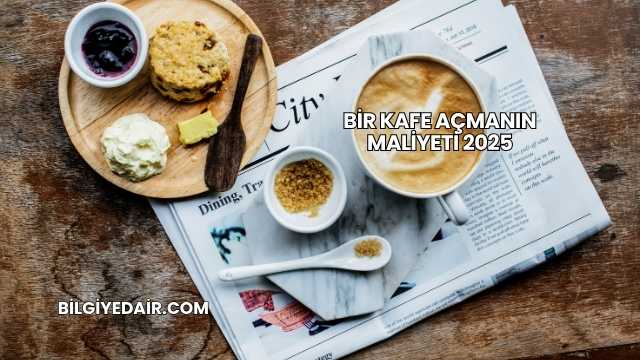 Bir Kafe Açmanın Maliyeti 2025