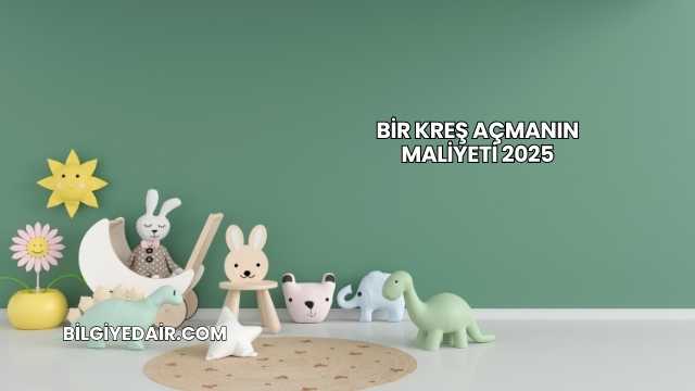 Bir Kreş Açmanın Maliyeti 2025