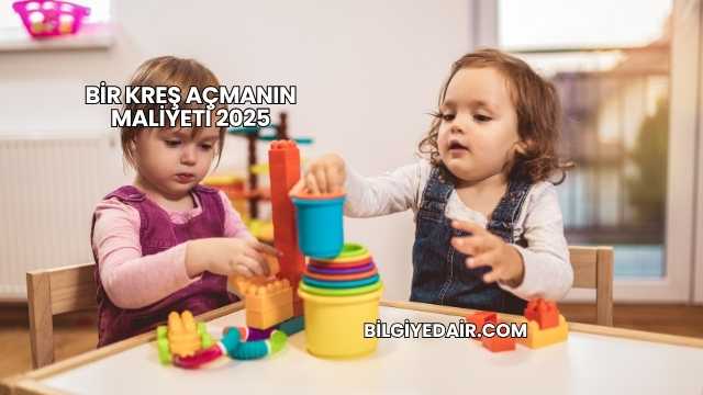 Bir Kreş Açmanın Maliyeti 2025