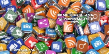 Bir Mobil Uygulama Yapmanın Maliyeti 2025