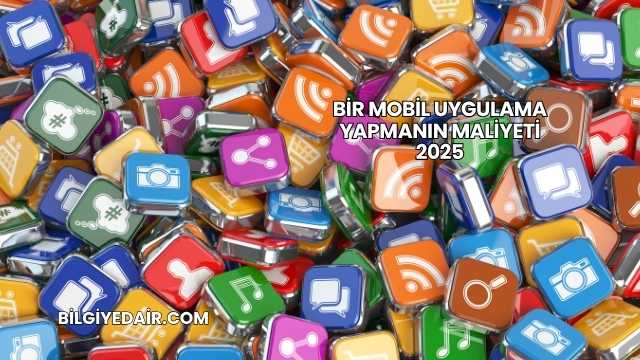 Bir Mobil Uygulama Yapmanın Maliyeti 2025