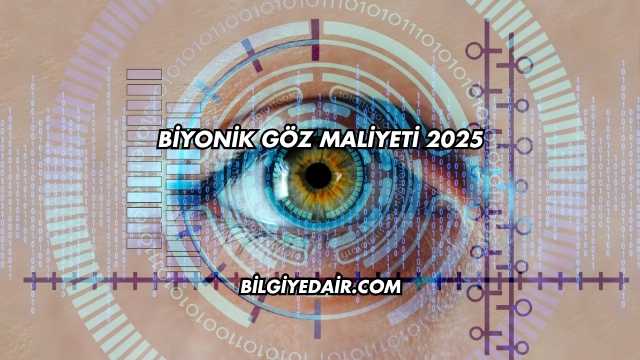 Biyonik Göz Maliyeti 2025
