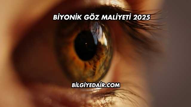 Biyonik Göz Maliyeti 2025