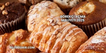 Börekçi Açma Maliyeti 2025