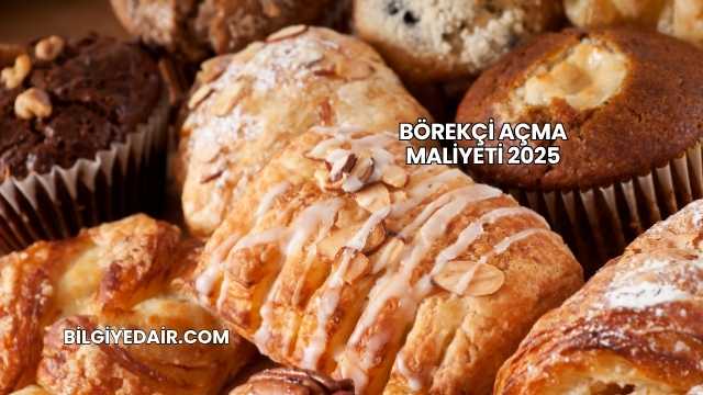 Börekçi Açma Maliyeti 2025