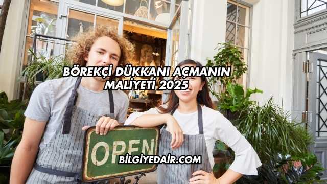 Börekçi Dükkanı Açmanın Maliyeti 2025
