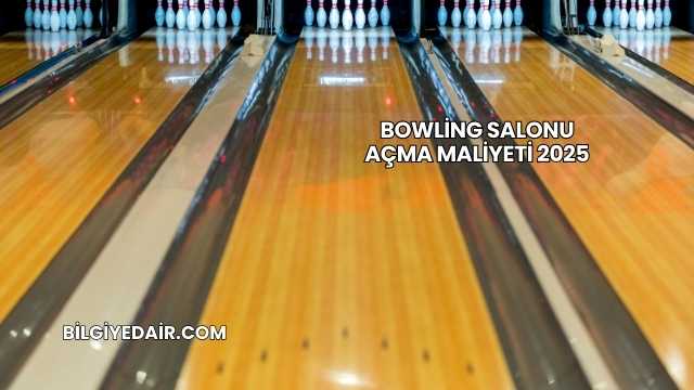 Bowling Salonu Açma Maliyeti 2025