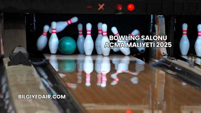 Bowling Salonu Açma Maliyeti 2025
