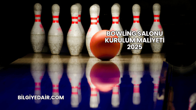 Bowling Salonu Kurulum Maliyeti 2025