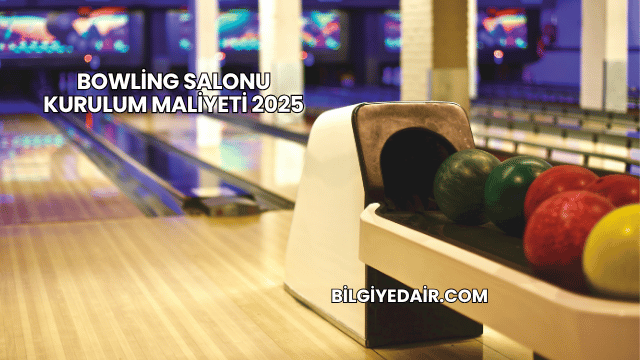 Bowling Salonu Kurulum Maliyeti 2025