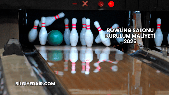 Bowling Salonu Kurulum Maliyeti 2025