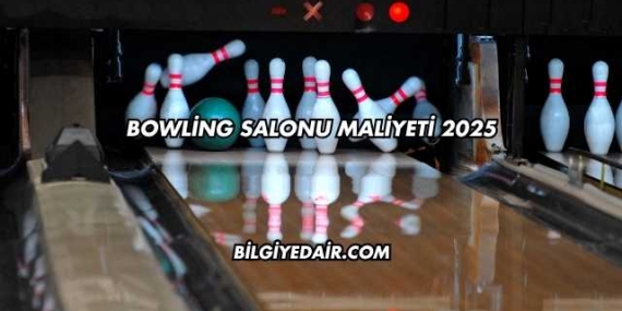 Bowling Salonu Maliyeti 2025