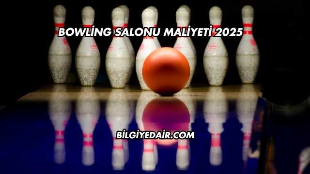 Bowling Salonu Maliyeti 2025