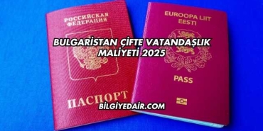 Bulgaristan Çifte Vatandaşlık Maliyeti 2025