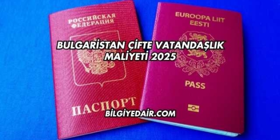Bulgaristan Çifte Vatandaşlık Maliyeti 2025