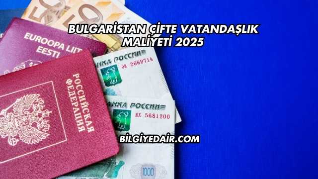 Bulgaristan Çifte Vatandaşlık Maliyeti 2025