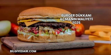 Burger Dükkanı Açmanın Maliyeti 2025