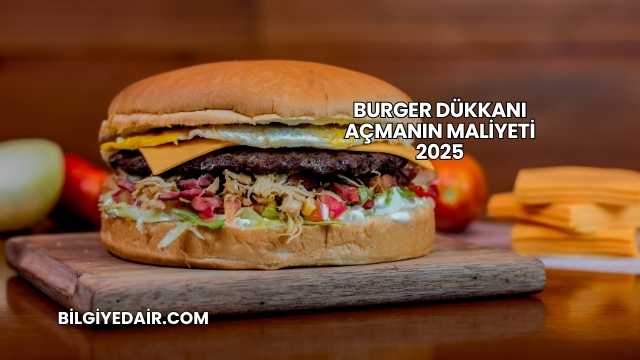 Burger Dükkanı Açmanın Maliyeti 2025