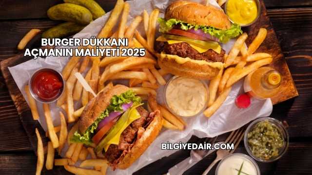 Burger Dükkanı Açmanın Maliyeti 2025