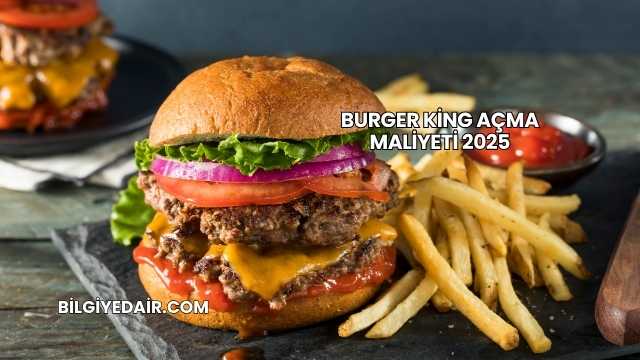 Burger King Açma Maliyeti 2025