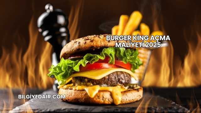 Burger King Açma Maliyeti 2025