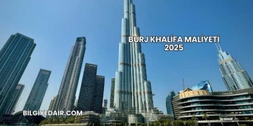 Burj Khalifa Maliyeti 2025