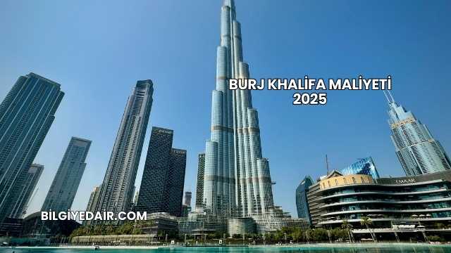 Burj Khalifa Maliyeti 2025