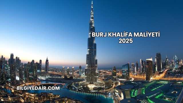 Burj Khalifa Maliyeti 2025