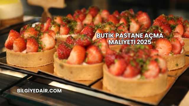 Butik Pastane Açma Maliyeti 2025