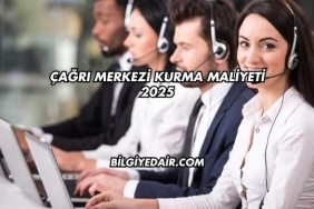 Çağrı Merkezi Kurma Maliyeti 2025