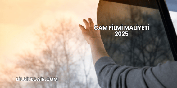 Cam Filmi Maliyeti 2025