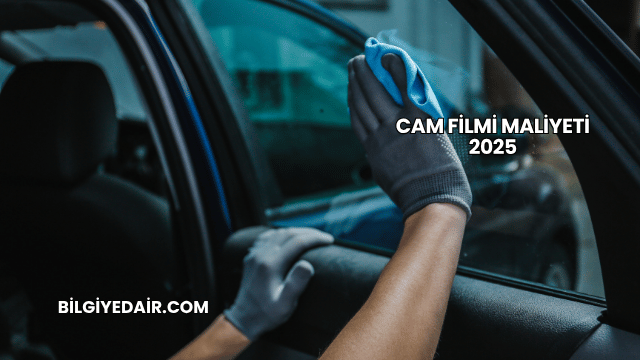 Cam Filmi Maliyeti 2025