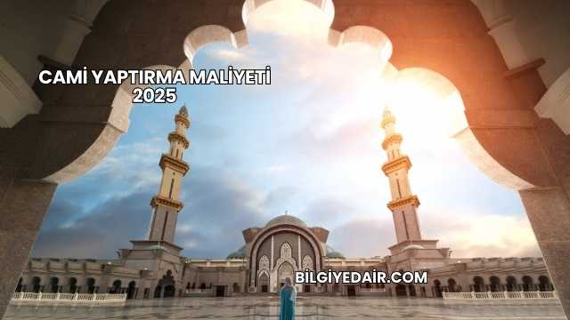 Cami Yaptırma Maliyeti 2025