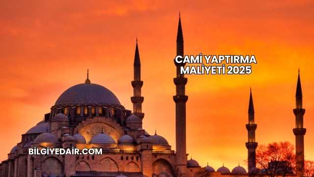 Cami Yaptırma Maliyeti 2025