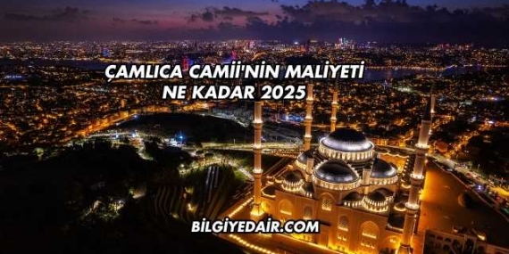 Çamlıca Camii’nin Maliyeti Ne Kadar 2025