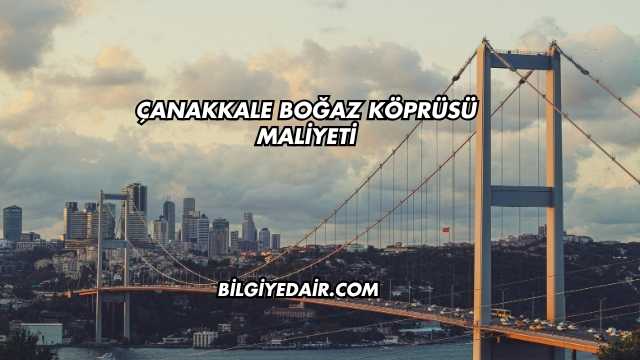 Çanakkale Boğaz Köprüsü Maliyeti