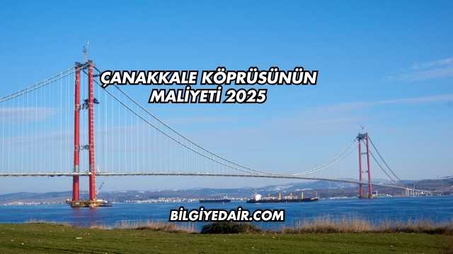 Çanakkale Köprüsünün Maliyeti 2025